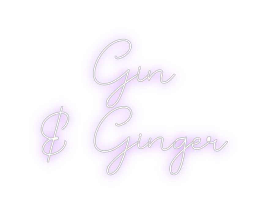 Custom Neon: Gin 
& Ginger