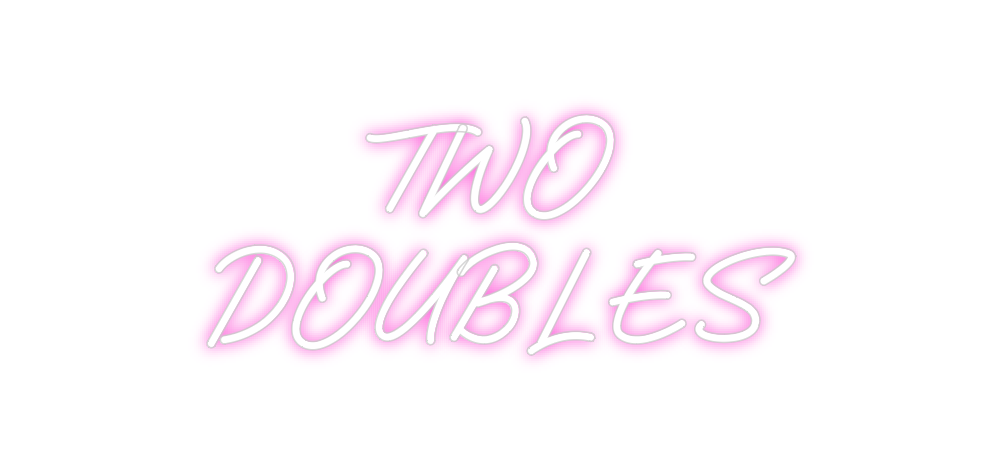 Custom Neon: TWO
DOUBLES