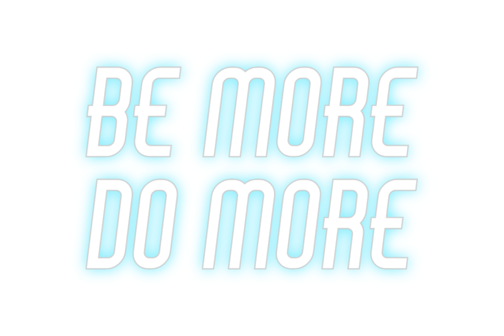 Custom Neon: Be more
Do more