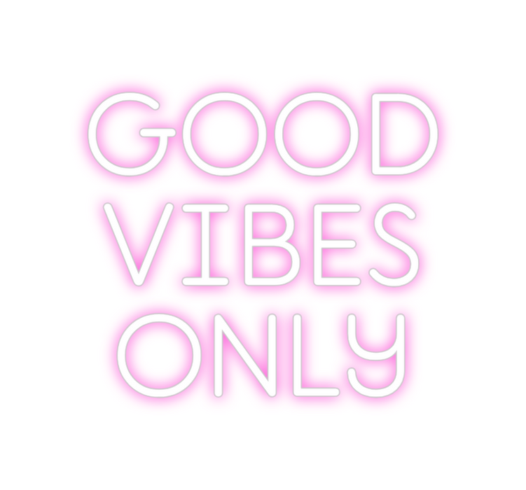 Custom Neon: GOOD
VIBES
ONLY