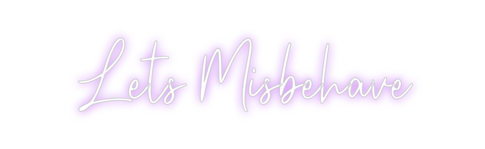 Custom Neon: Lets Misbehave