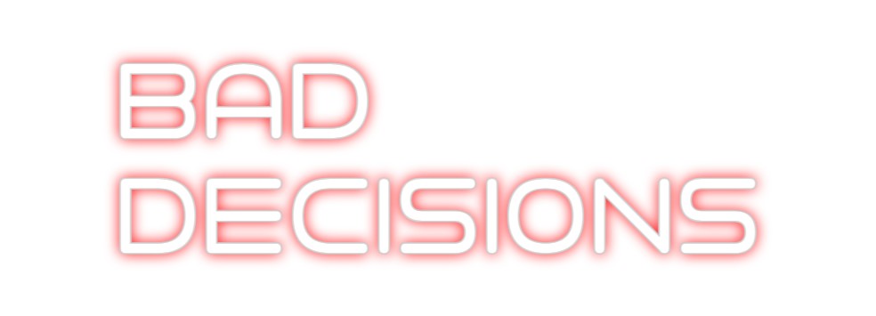 Custom Neon: BAD 
DECISIONS