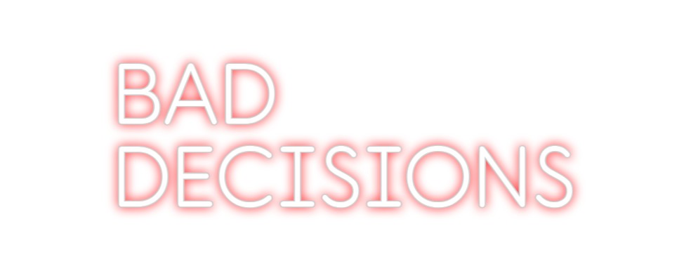 Custom Neon: BAD
DECISIONS