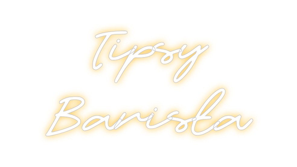 Custom Neon: Tipsy
Barista