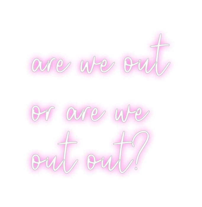 Custom Neon: are we out
o...