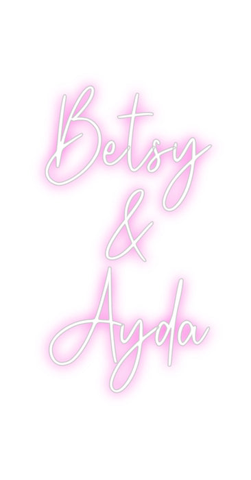 Custom Neon: Betsy
&
Ayda