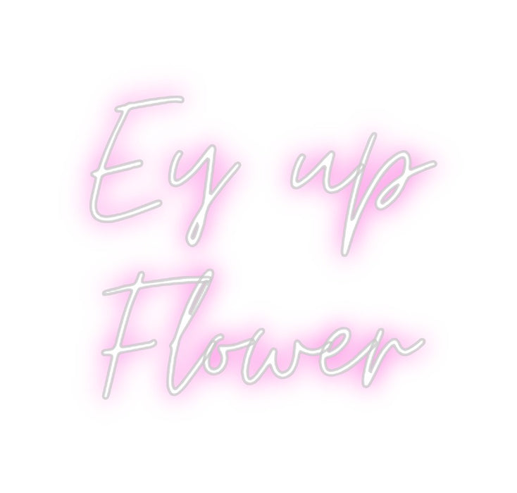 Custom Neon: Ey up
Flower