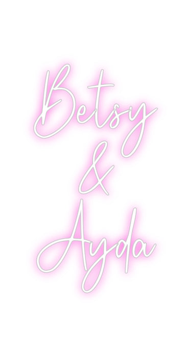 Custom Neon: Betsy 
&
Ayda