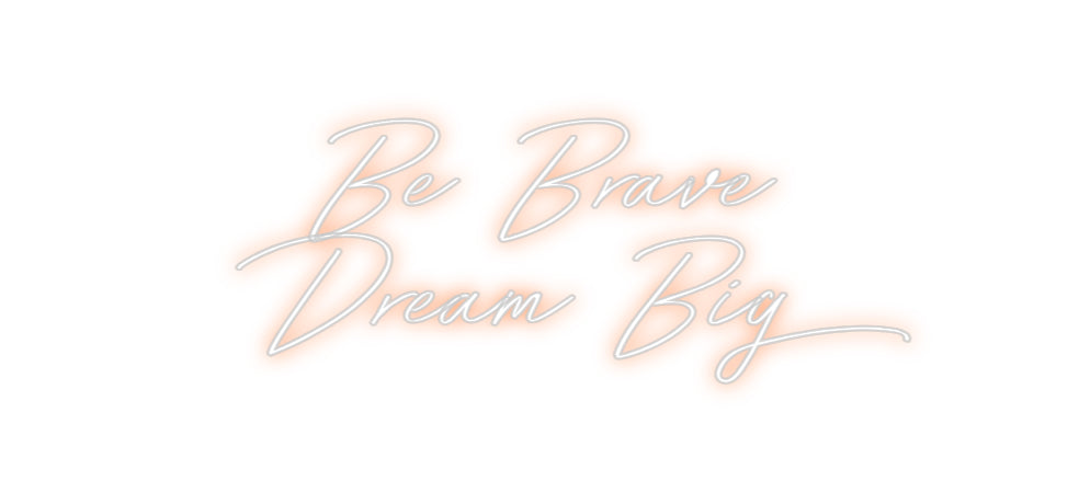 Custom Neon: Be Brave
Dre...