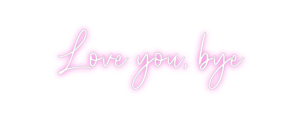 Custom Neon: Love you, bye