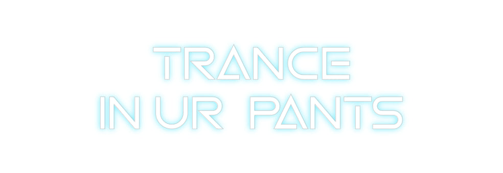 Custom Neon: TRANCE
IN UR...