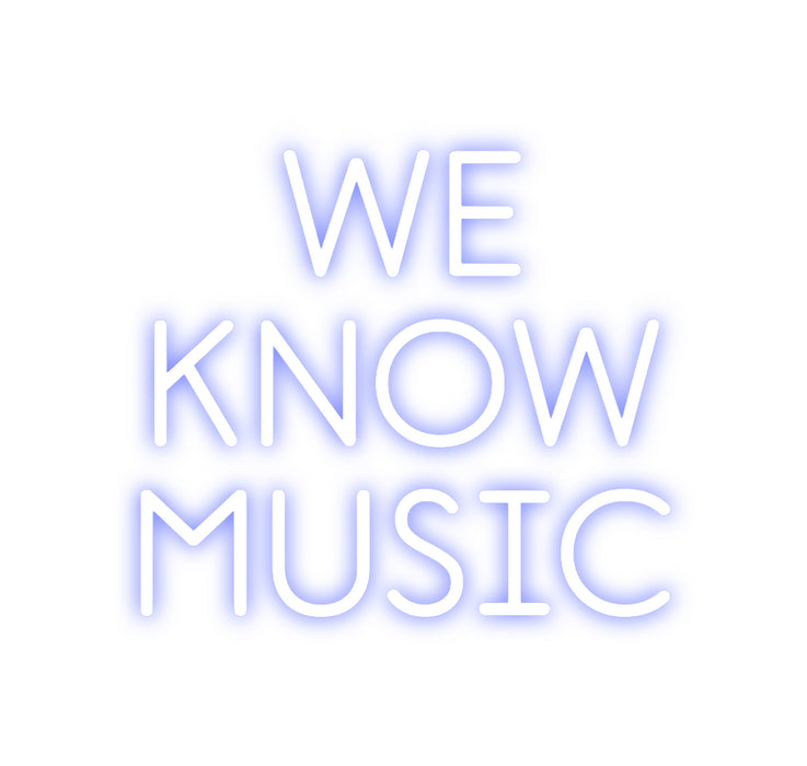 Custom Neon: WE
KNOW
MUSIC
