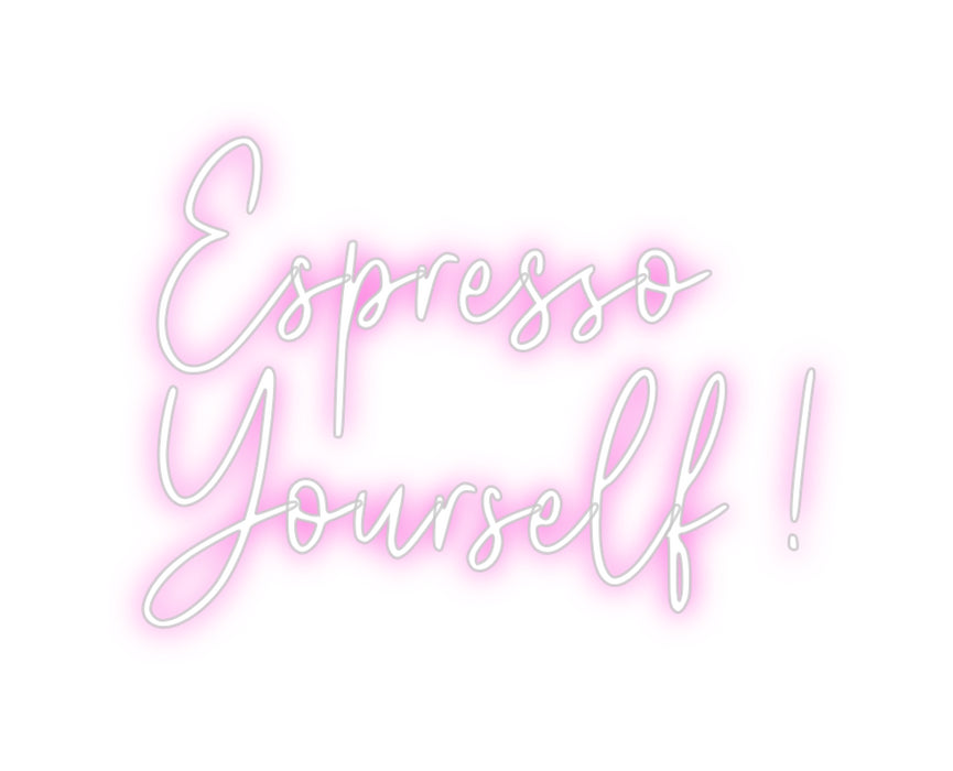 Custom Neon: Espresso
You...