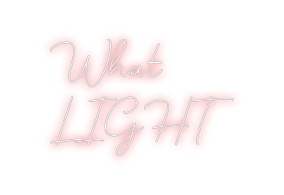 Custom Neon: What
LIGHT