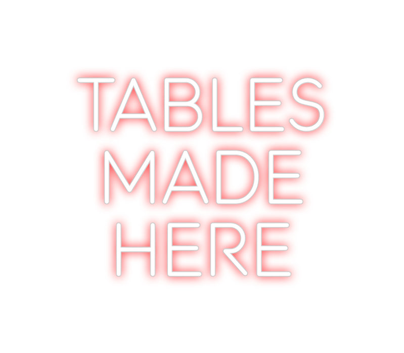 Custom Neon: Tables
Made
...