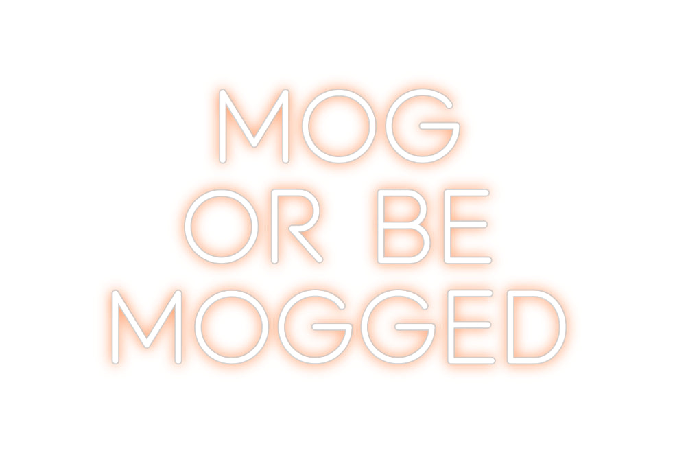 Custom Neon: Mog 
or be
...