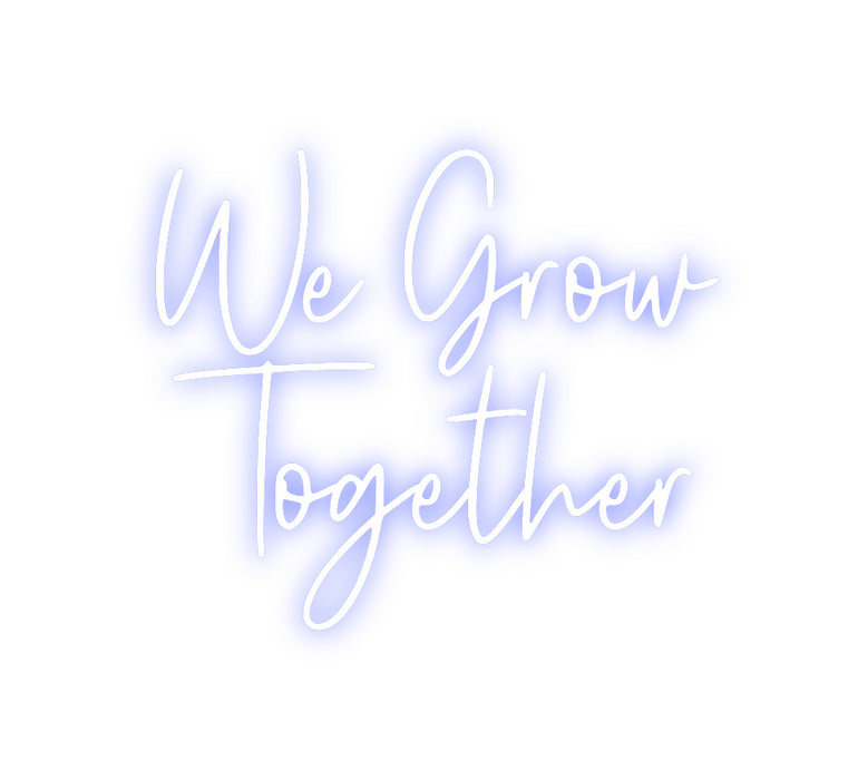 Custom Neon: We Grow
Toge...