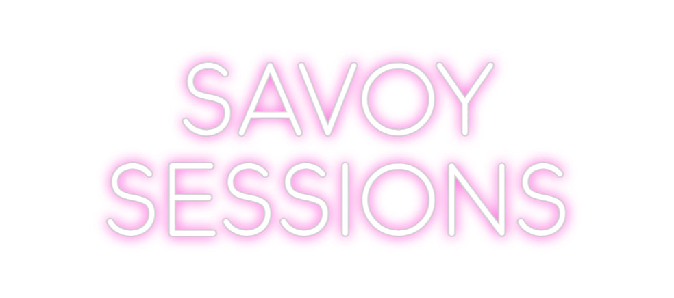 Custom Neon: Savoy
Sessions