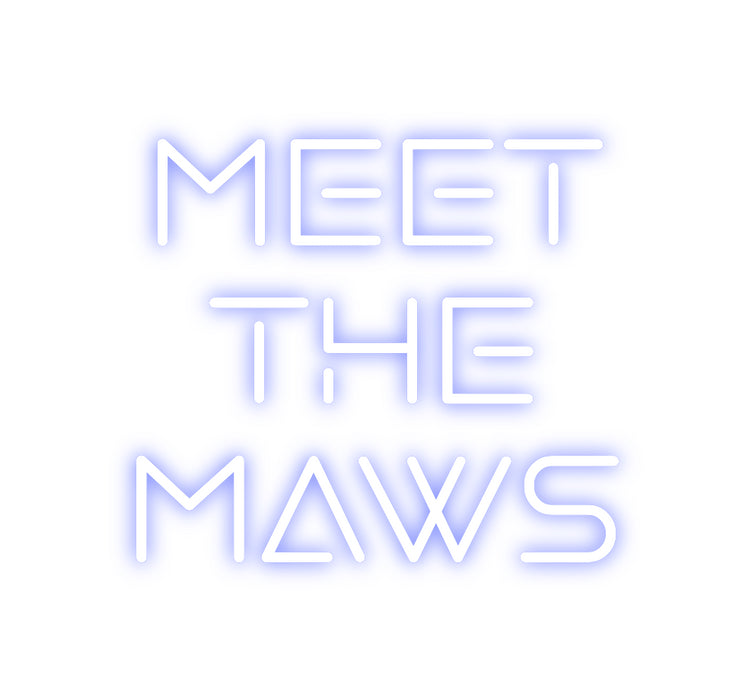 Custom Neon: Meet
the
Maws