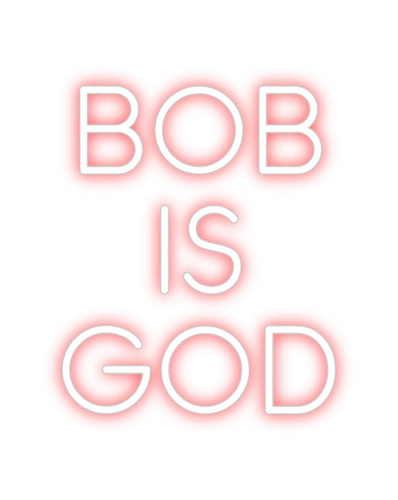Custom Neon: bob
is
god
