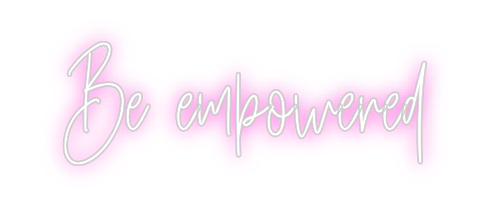 Custom Neon: Be empowered