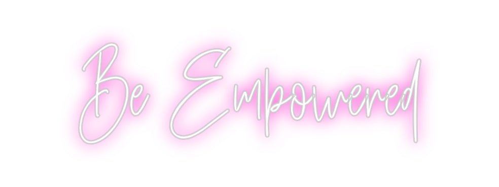 Custom Neon: Be Empowered
