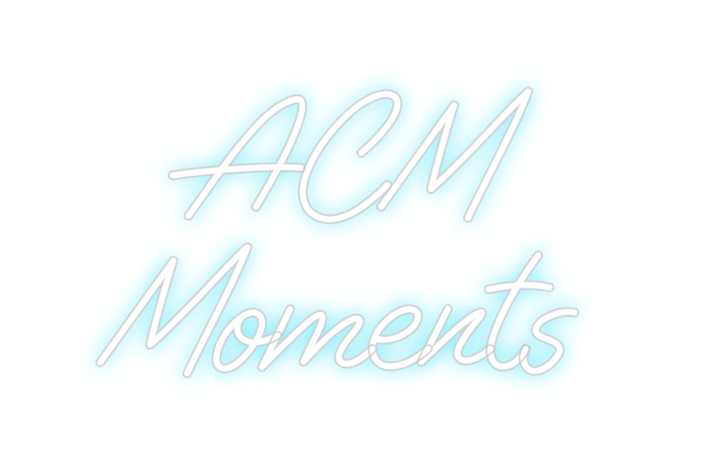 Custom Neon: ACM 
Moments
