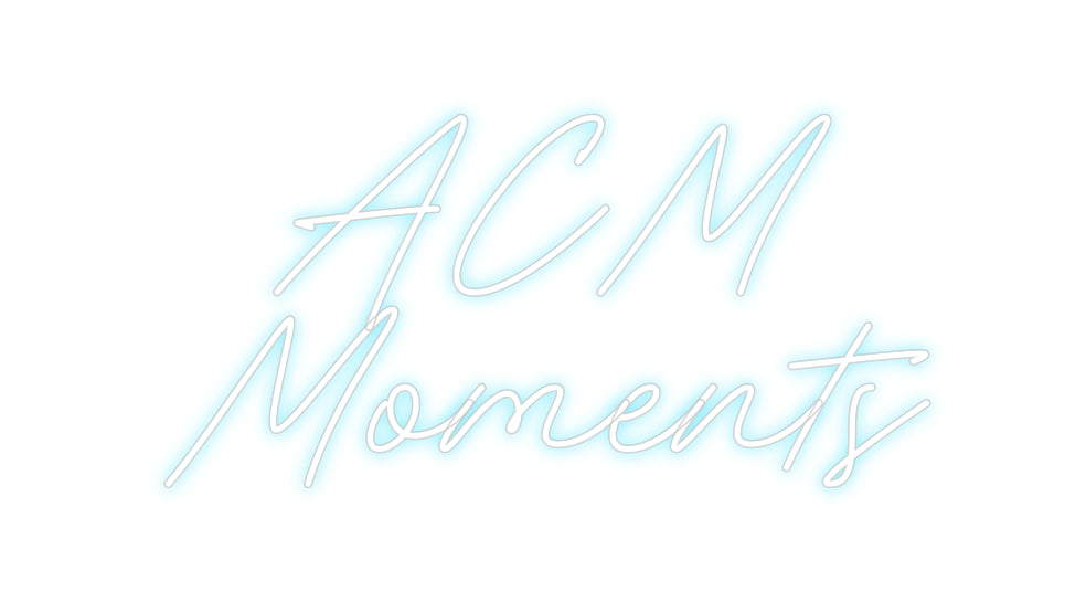 Custom Neon: ACM
Moments