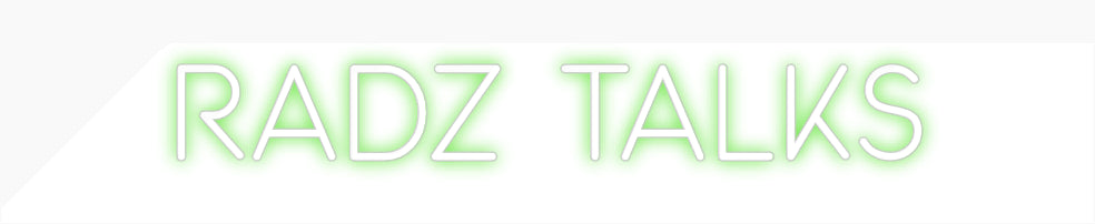 Custom Neon: Radz Talks
