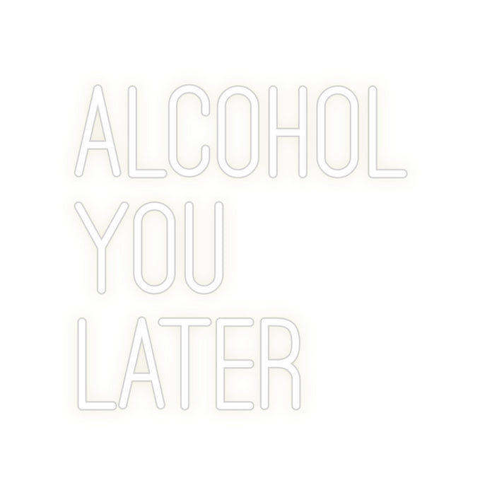 Custom Neon: ALCOHOL 
YOU...