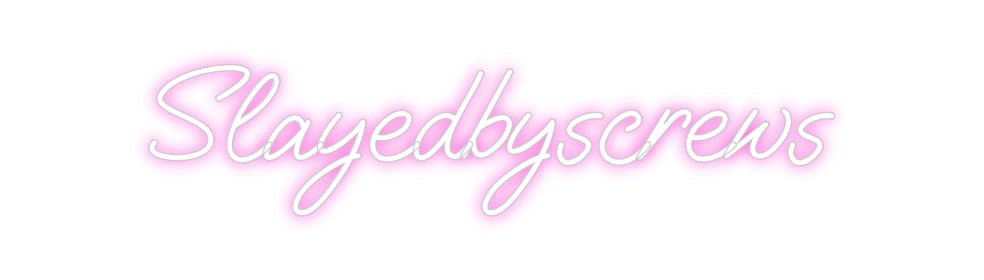Custom Neon: Slayedbyscrews
