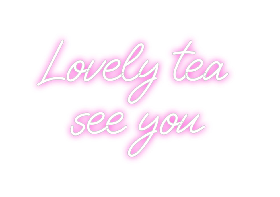 Custom Neon: Lovely tea
s...