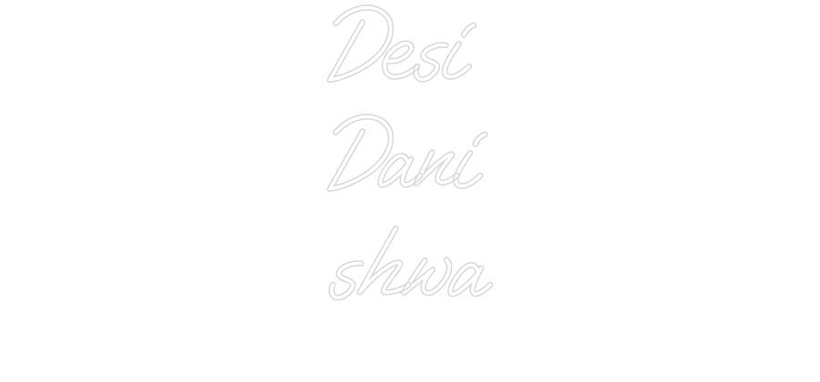 Custom Neon: Desi
Dani
s...
