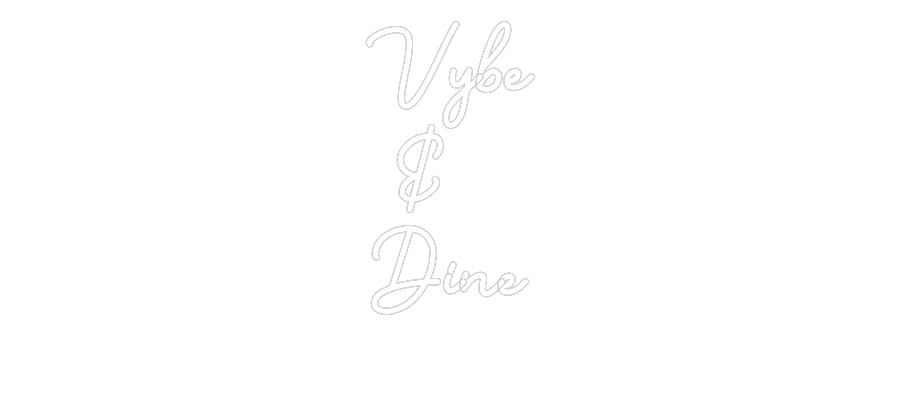 Custom Neon: Vybe
& 
Dine