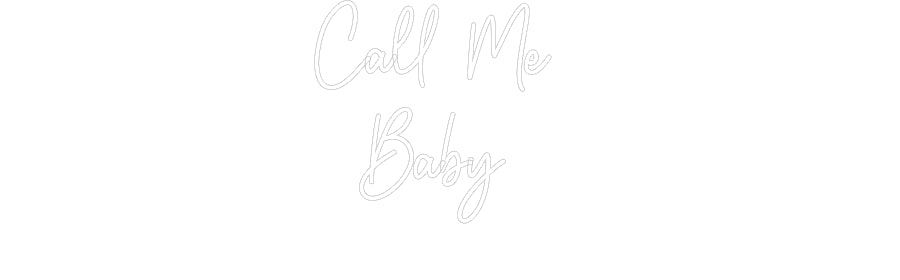 Custom Neon: Call Me 
Baby
