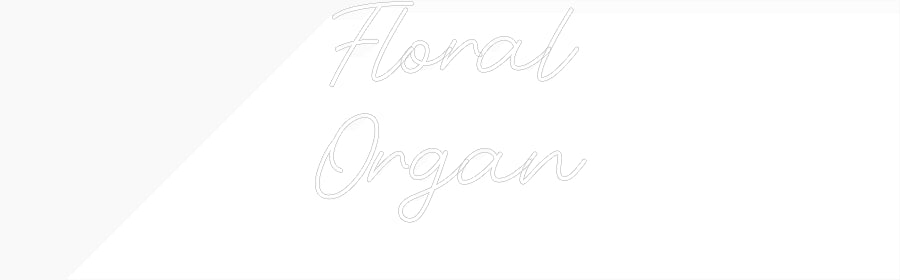Custom Neon: Floral
Organ