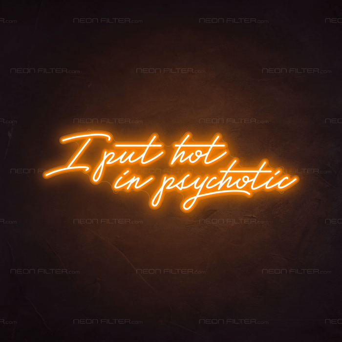 I Put Hot In Psychotic Neon Sign - Neon Filter