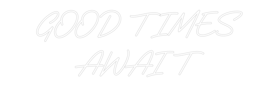 Custom Neon: GOOD TIMES
A...