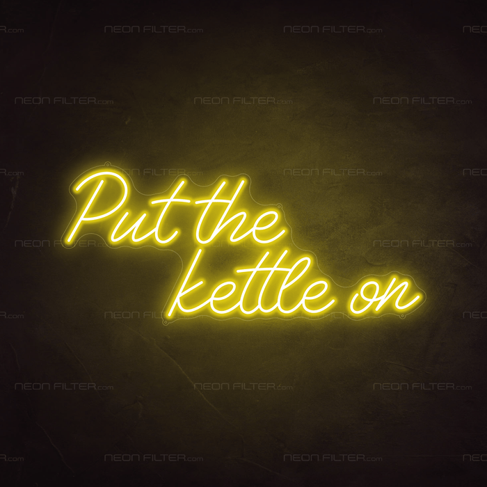 Put The Kettle On Neon Sign - Neon Filter