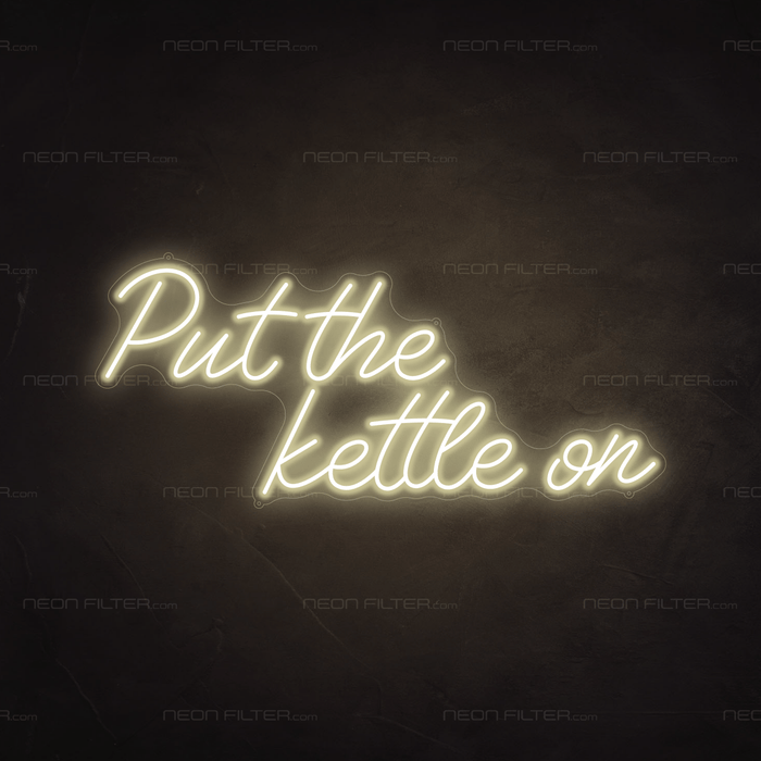 Put The Kettle On Neon Sign - Neon Filter