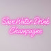 Stock Save Water, Drink Champagne Neon Sign - Neon Filter