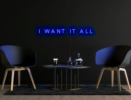 I want it all Neon Sign