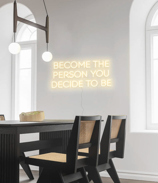 Become the person you decide to be Neon Sign