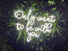 Only want to be with you Neon Sign