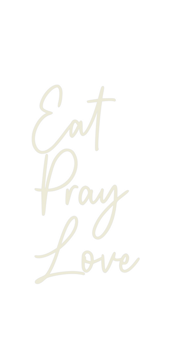 Custom Neon: Eat 
Pray
Love