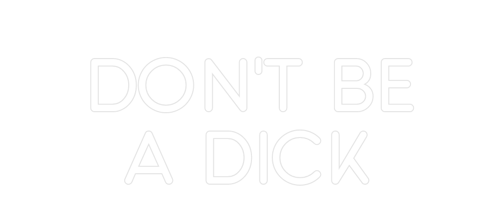 Custom Neon: DON'T BE
A DICK