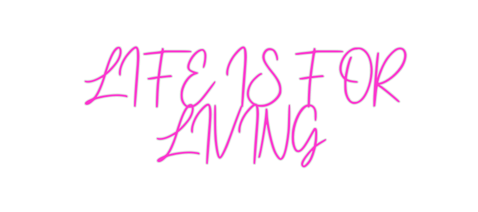 Custom Neon: LIFE IS FOR
L...