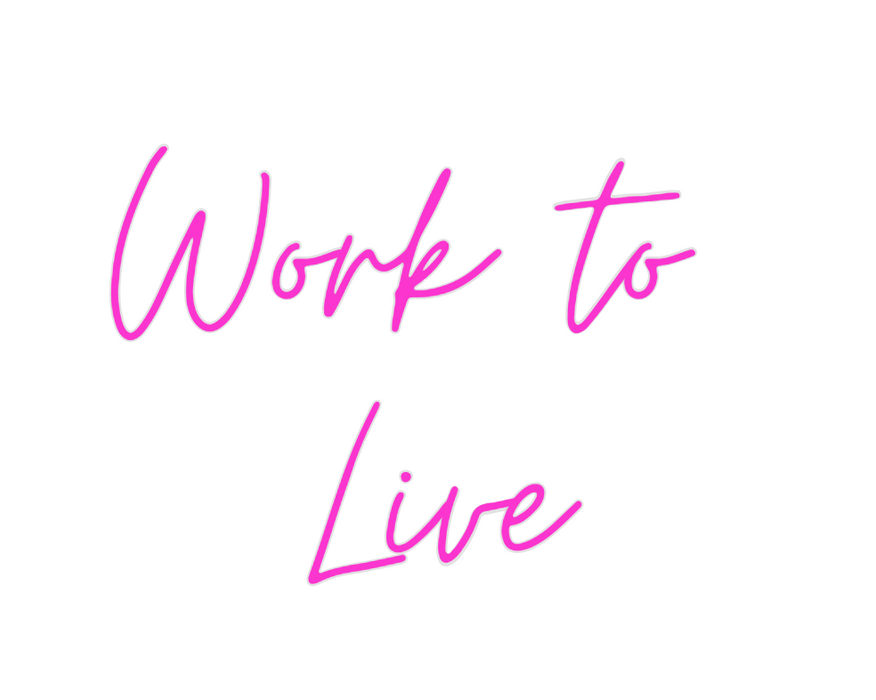 Custom Neon: Work to 
Live