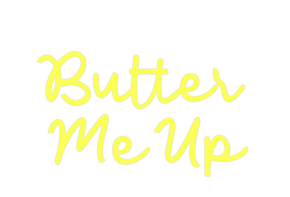 Custom Neon: Butter 
Me Up