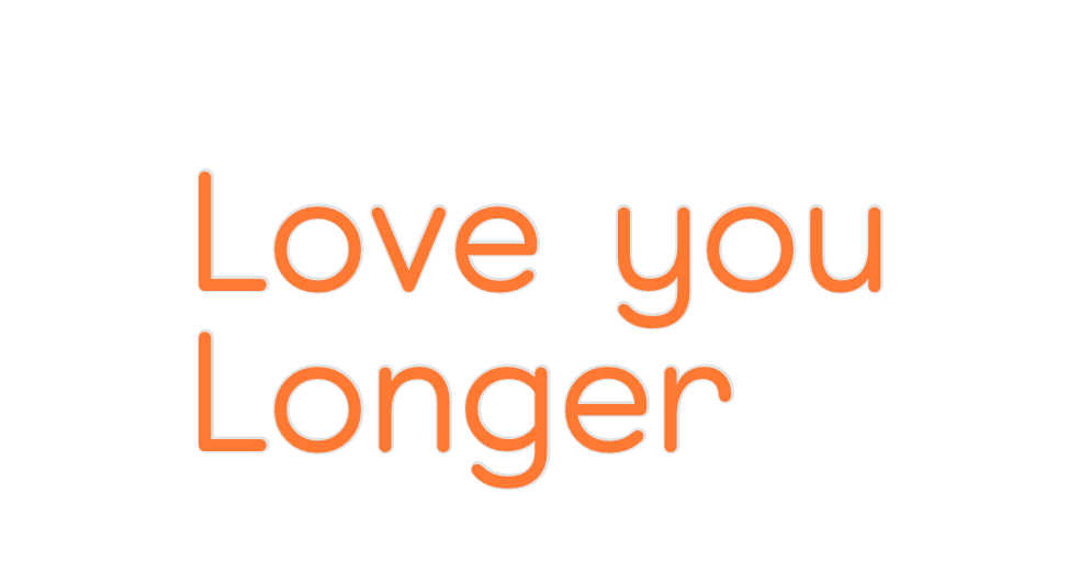 Custom Neon: Love you
Longer
